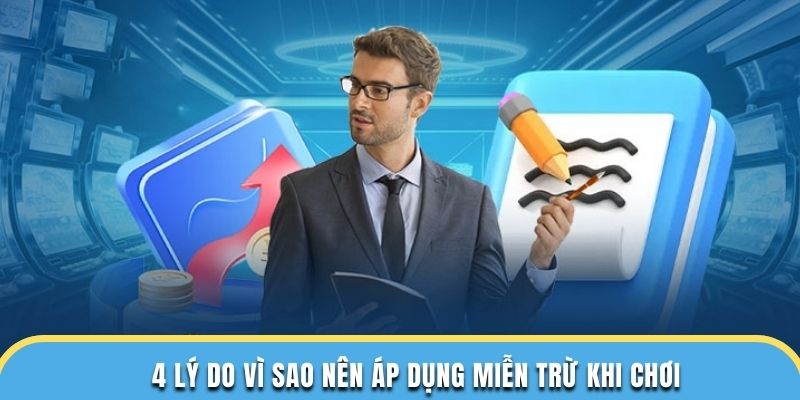 4 lý do vì sao nên áp dụng miễn trừ khi chơi