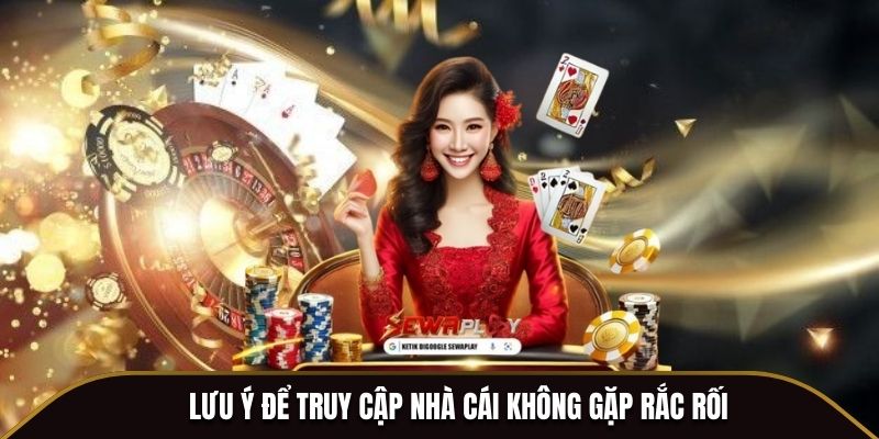 Lưu ý để truy cập nhà cái không gặp rắc rối