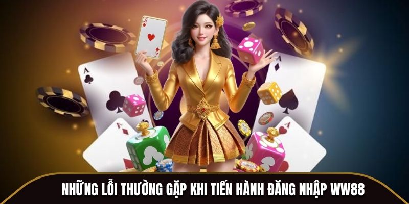 Những lỗi thường gặp khi tiến hành đăng nhập WW88