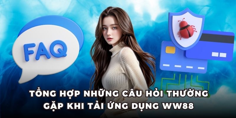 Tổng hợp những câu hỏi thường gặp khi tải ứng dụng WW88