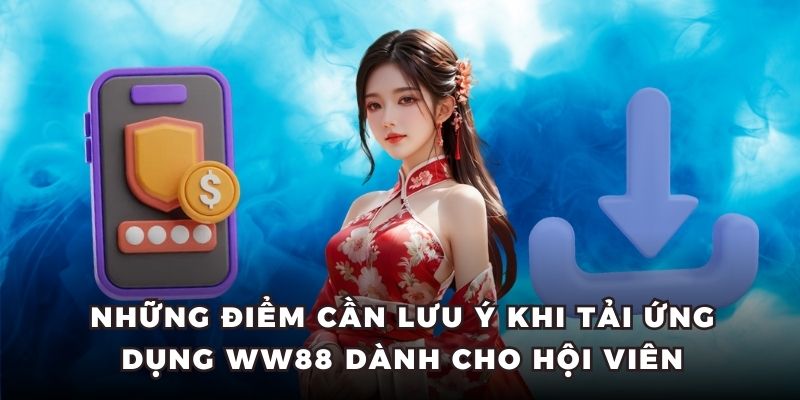 Những điểm cần lưu ý khi tải ứng dụng WW88 dành cho hội viên
