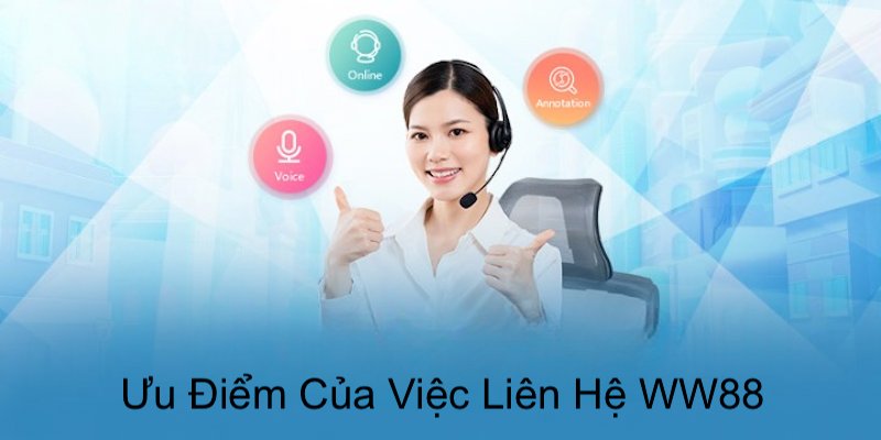 Các ưu điểm nhận được khi liên lạc với WW88